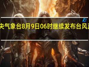 中央气象台8月9日06时继续发布台风蓝色预警