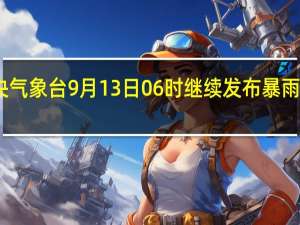 中央气象台9月13日06时继续发布暴雨蓝色预警