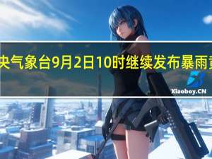中央氣象臺9月2日10時繼續發布暴雨黃色預警