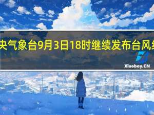 中央气象台9月3日18时继续发布台风红色预警