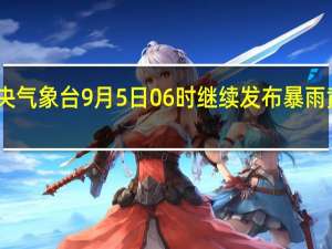 中央气象台9月5日06时继续发布暴雨黄色预警