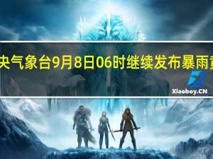 中央气象台9月8日06时继续发布暴雨黄色预警