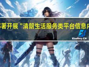 中央网信办部署开展“清朗生活服务类平台信息内容整治”专项行动