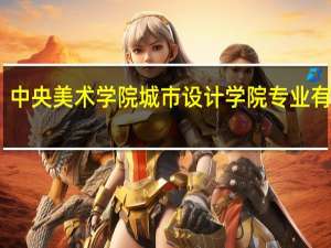 中央美术学院城市设计学院专业有哪些