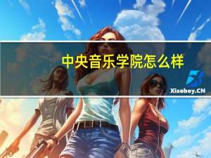中央音乐学院怎么样
