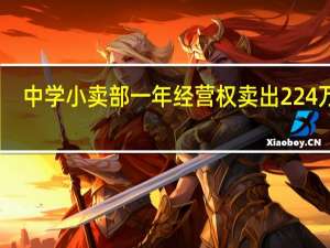 中学小卖部一年经营权卖出224万元？广西贺州：成立调查组