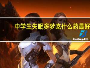 中学生失眠多梦吃什么药最好（失眠多梦吃什么药最好）