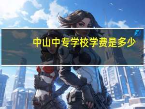中山中专学校学费是多少