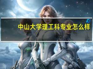 中山大学理工科专业怎么样，好点的专业有哪些
