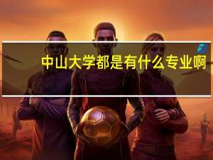 中山大学都是有什么专业啊 ，都是在哪里上课呢、