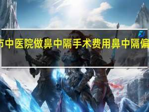 中山市中医院做鼻中隔手术费用 鼻中隔偏曲手术费用