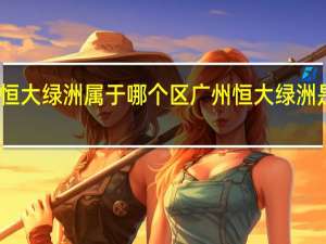 中山恒大绿洲属于哪个区 广州恒大绿洲是富人区吗