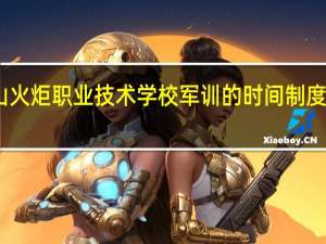 中山火炬职业技术学校军训的时间制度谁知道呢