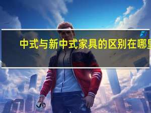 中式与新中式家具的区别在哪里