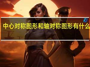 中心对称图形和轴对称图形有什么区别（中心对称图形的定义）
