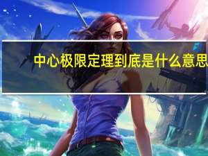 中心极限定理到底是什么意思？
