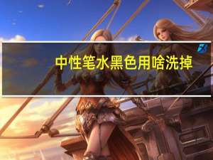 中性笔水黑色用啥洗掉