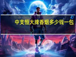 中支恒大牌香烟多少钱一包（恒大牌香烟多少钱一包）