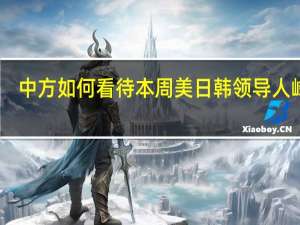 中方如何看待本周美日韩领导人峰会？外交部：反对有关国家拼凑各种小圈子