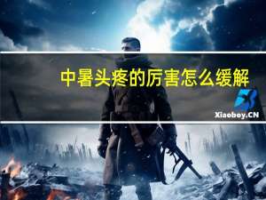 中暑头疼的厉害怎么缓解（中暑头疼的厉害）