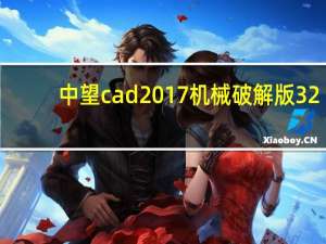 中望cad2017机械破解版 32/64位 官方版（中望cad2017机械破解版 32/64位 官方版功能简介）