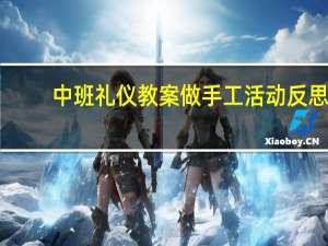中班礼仪教案 做手工活动反思（中班礼仪教案 做手工）