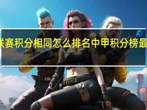 中甲联赛积分相同怎么排名 中甲积分榜最新排名今日