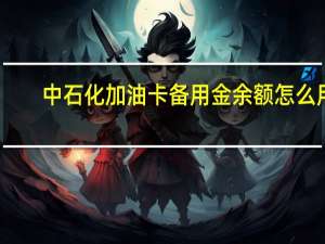 中石化加油卡备用金余额怎么用