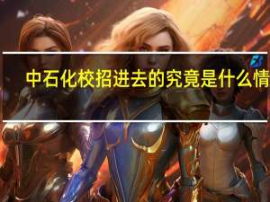 中石化校招进去的究竟是什么情况