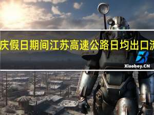 中秋国庆假日期间江苏高速公路日均出口流量或创新高