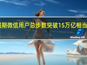 中秋国庆假期微信用户总步数突破15万亿 相当于登陆火星40次