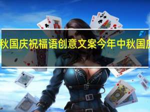 中秋国庆祝福语创意文案 今年中秋国庆祝福语