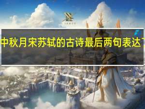 中秋月宋苏轼的古诗最后两句表达了什么