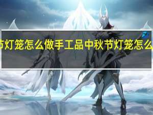 中秋节灯笼怎么做手工品 中秋节灯笼怎么做手工制作