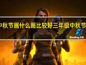 中秋节画什么画比较好 三年级中秋节画简单