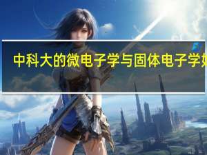 中科大的微电子学与固体电子学如何