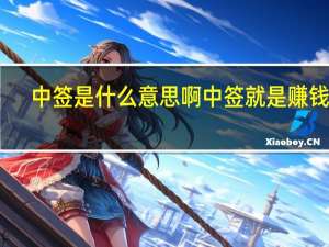 中签是什么意思啊中签就是赚钱吗（中签是什么意思）