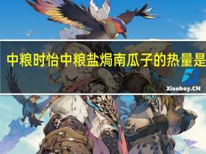 中粮时怡 中粮 盐焗南瓜子的热量是多少