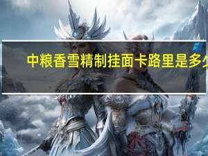 中粮 香雪精制挂面卡路里是多少