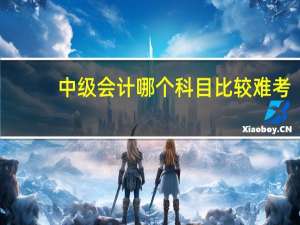 中级会计哪个科目比较难考