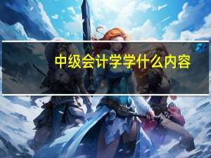 中级会计学学什么内容