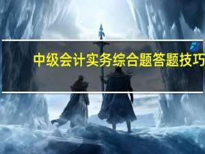 中级会计实务综合题答题技巧