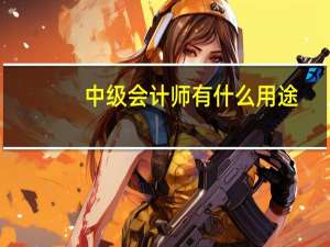 中级会计师有什么用途