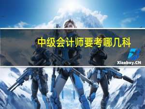 中级会计师要考哪几科