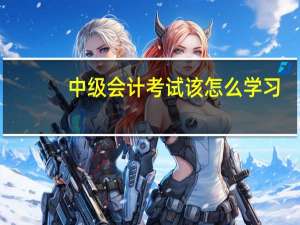 中级会计考试该怎么学习