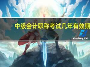 中级会计职称考试几年有效期