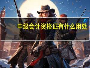 中级会计资格证有什么用处