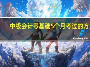 中级会计零基础5个月考过的方法
