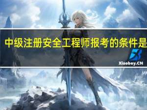 中级注册安全工程师报考的条件是什么