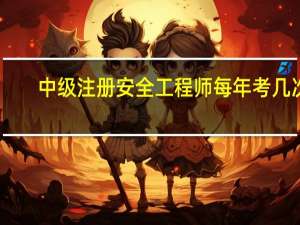 中级注册安全工程师每年考几次